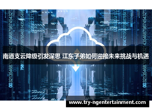 南通支云降级引发深思 江东子弟如何迎接未来挑战与机遇