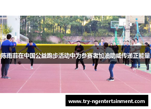 陈雨菲在中国公益跑步活动中为参赛者加油助威传递正能量